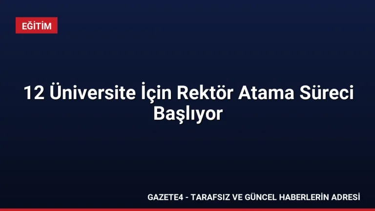 12 Üniversite İçin Rektör Atama Süreci Başlıyor 12 Üniversite İçin Rektör Atama Süreci Başlıyor