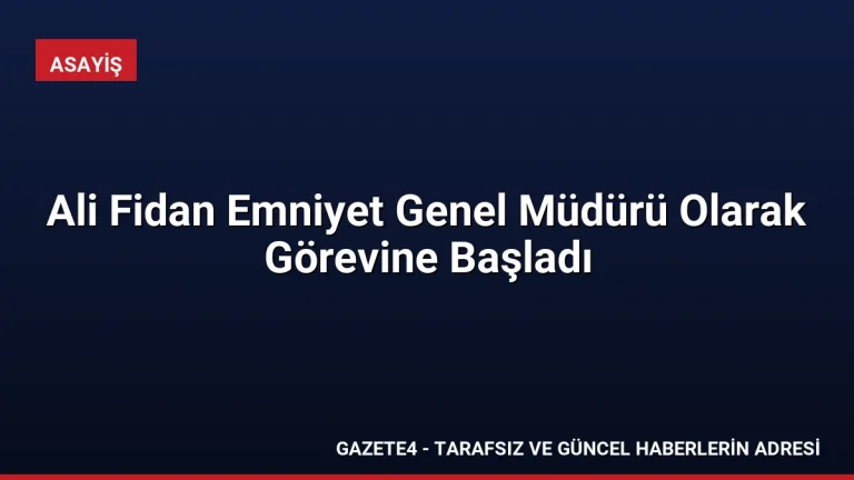 Ali Fidan Emniyet Genel Müdürü Olarak Görevine Başladı
