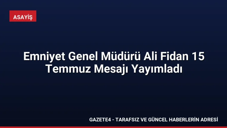 Emniyet Genel Müdürü Ali Fidan 15 Temmuz Mesajı Yayımladı Emniyet Genel Müdürü Ali Fidan 15 Temmuz Mesajı Yayımladı