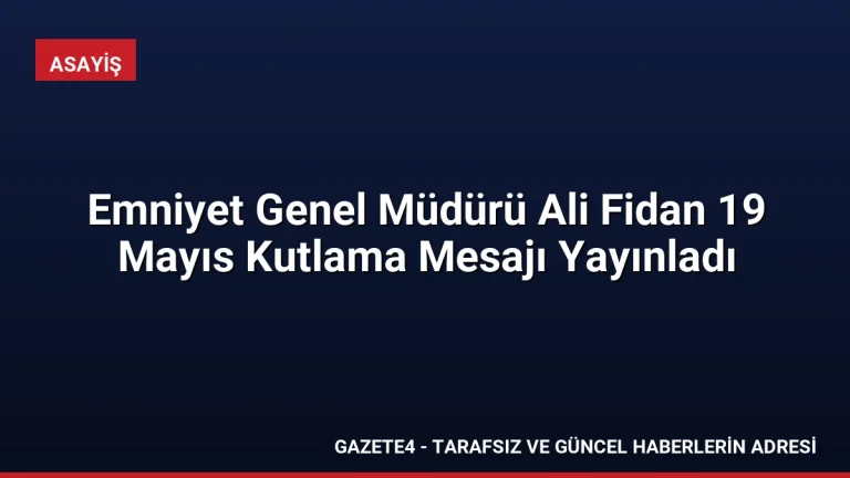 Emniyet Genel Müdürü Ali Fidan 19 Mayıs Kutlama Mesajı Yayınladı Emniyet Genel Müdürü Ali Fidan 19 Mayıs Kutlama Mesajı Yayınladı