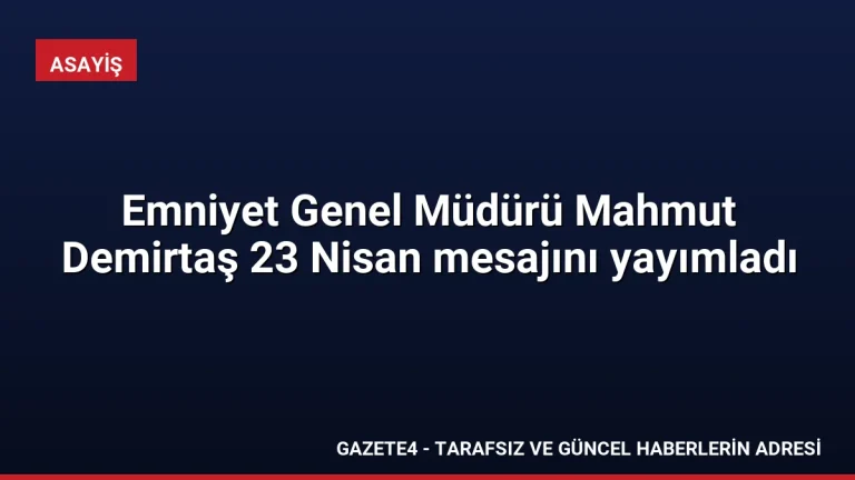 Emniyet Genel Müdürü Mahmut Demirtaş 23 Nisan mesajını yayımladı Emniyet Genel Müdürü Mahmut Demirtaş 23 Nisan mesajını yayımladı