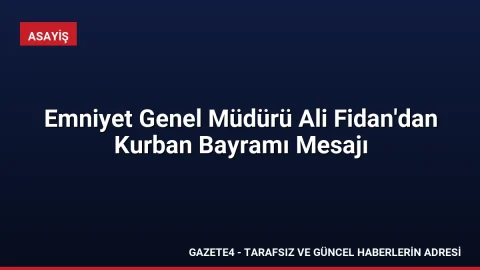 Emniyet Genel Müdürü Ali Fidan’dan Kurban Bayramı Mesajı Emniyet Genel Müdürü Ali Fidan’dan Kurban Bayramı Mesajı