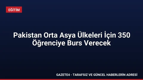 Pakistan Orta Asya Ülkeleri İçin 350 Öğrenciye Burs Verecek Pakistan Orta Asya Ülkeleri İçin 350 Öğrenciye Burs Verecek