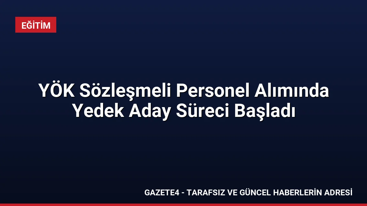 YÖK Sözleşmeli Personel Alımında Yedek Aday Süreci Başladı
