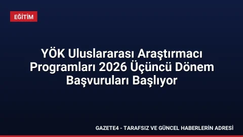 YÖK Uluslararası Araştırmacı Programları 2026 Üçüncü Dönem Başvuruları Başlıyor