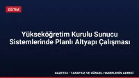Yükseköğretim Kurulu Sunucu Sistemlerinde Planlı Altyapı Çalışması Yükseköğretim Kurulu Sunucu Sistemlerinde Planlı Altyapı Çalışması