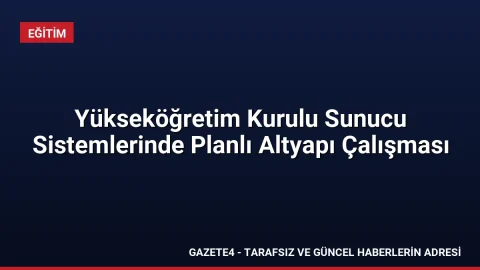 Yükseköğretim Kurulu Sunucu Sistemlerinde Planlı Altyapı Çalışması Yükseköğretim Kurulu Sunucu Sistemlerinde Planlı Altyapı Çalışması