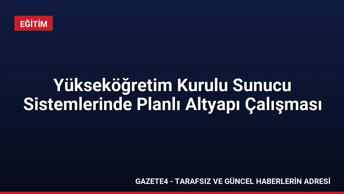 Yükseköğretim Kurulu Sunucu Sistemlerinde Planlı Altyapı Çalışması Yükseköğretim Kurulu Sunucu Sistemlerinde Planlı Altyapı Çalışması