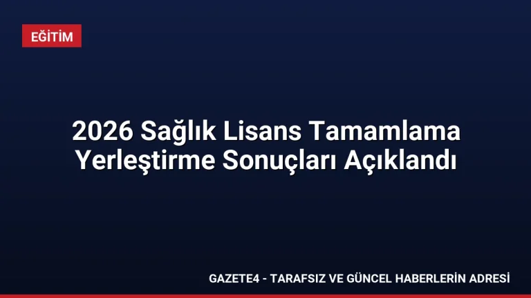 2026 Sağlık Lisans Tamamlama Yerleştirme Sonuçları Açıklandı