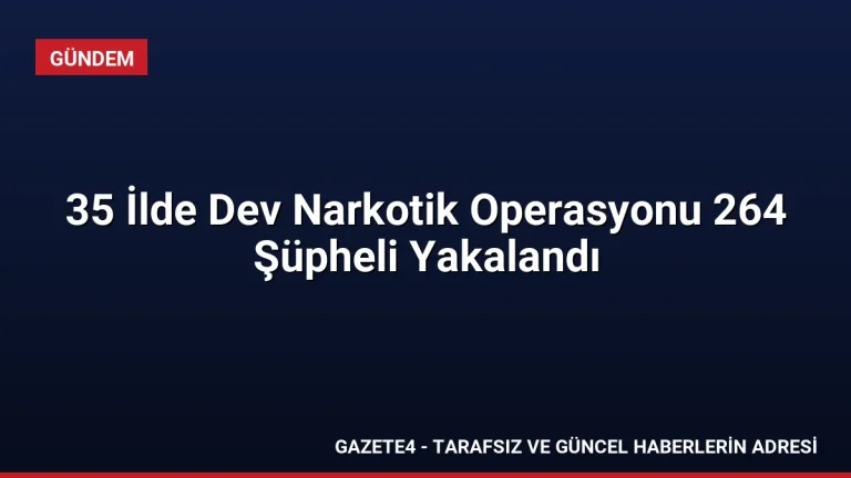 35 İlde Dev Narkotik Operasyonu 264 Şüpheli Yakalandı 35 İlde Dev Narkotik Operasyonu 264 Şüpheli Yakalandı