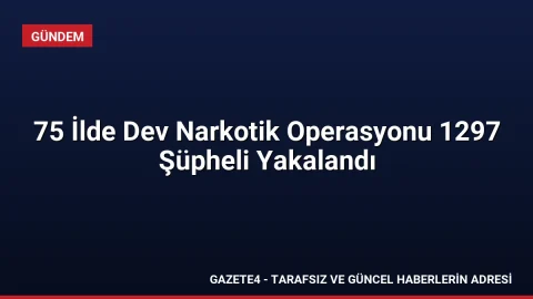 75 İlde Dev Narkotik Operasyonu 1297 Şüpheli Yakalandı 75 İlde Dev Narkotik Operasyonu 1297 Şüpheli Yakalandı