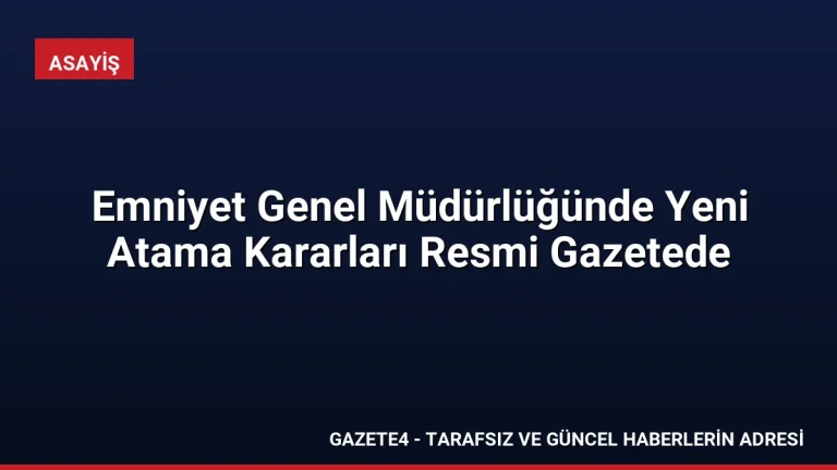 Emniyet Genel Müdürlüğünde Yeni Atama Kararları Resmi Gazetede