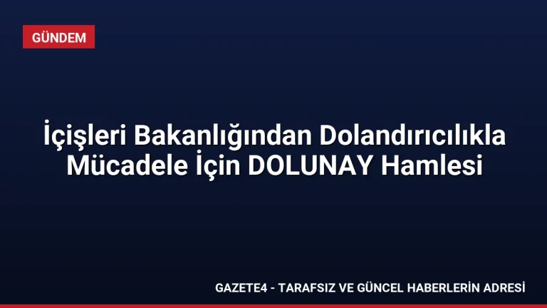 İçişleri Bakanlığından Dolandırıcılıkla Mücadele İçin DOLUNAY Hamlesi İçişleri Bakanlığından Dolandırıcılıkla Mücadele İçin DOLUNAY Hamlesi