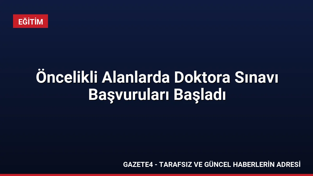 Öncelikli Alanlarda Doktora Sınavı Başvuruları Başladı Öncelikli Alanlarda Doktora Sınavı Başvuruları Başladı